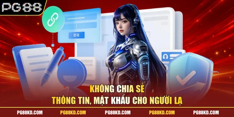 Không chia sẻ thông tin, mật khẩu cho người lạ