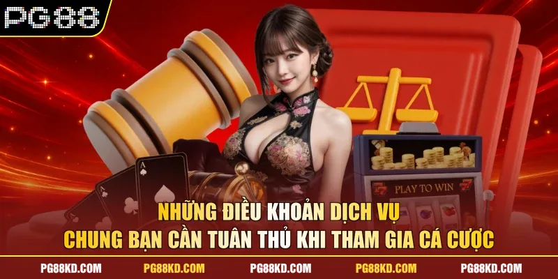 Những điều khoản dịch vụ chung bạn cần tuân thủ khi tham gia cá cược